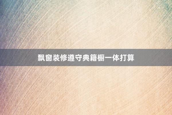 飘窗装修遵守典籍橱一体打算