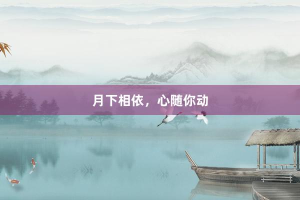 月下相依，心随你动