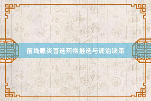 前线腺炎首选药物推选与调治决策