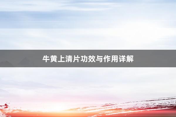 牛黄上清片功效与作用详解